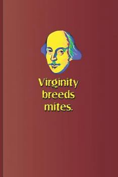 Paperback Virginity Breeds Mites.: A Quote from All's Well That Ends Well by William Shakespeare Book