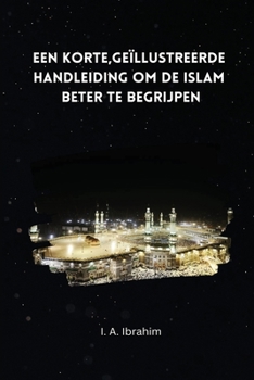 Paperback Een korte; geïllustreerde handleiding om de Islaam beter te begrijpen [Dutch] Book