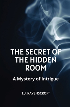The Secret of the Hidden Room: A Mystery of Intrigue