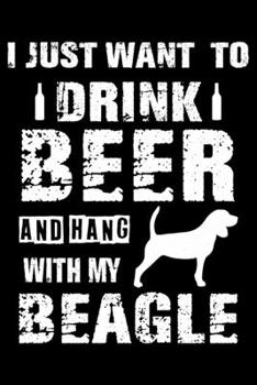 I Just Want To Drink Beer And Hang With My Beagle: Cute Beagle Lined journal Notebook, Great Accessories & Gift Idea for Beagle Owner & Lover. Lined journal Notebook With An Inspirational Quote.