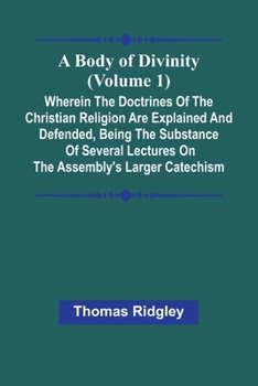 Paperback A Body Of Divinity (Volume 1); Wherein The Doctrines Of The Christian Religion Are Explained And Defended, Being The Substance Of Several Lectures On Book