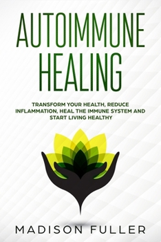 Paperback Autoimmune Healing Transform Your Health, Reduce Inflammation, Heal The Immune System and Start Living Healthy Book