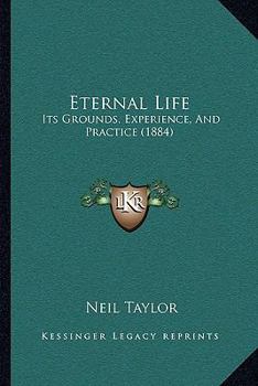 Paperback Eternal Life: Its Grounds, Experience, And Practice (1884) Book