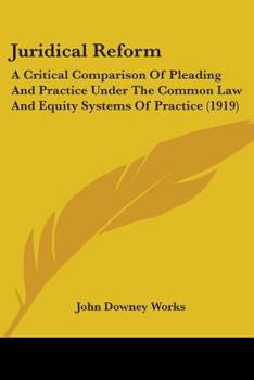 Paperback Juridical Reform: A Critical Comparison Of Pleading And Practice Under The Common Law And Equity Systems Of Practice (1919) Book