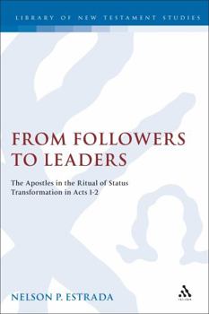 From Followers To Leaders: The Apostles In The Ritual Status Transformation In Acts 1-2 (Journal for the Study of the New Testament Supplement Series)