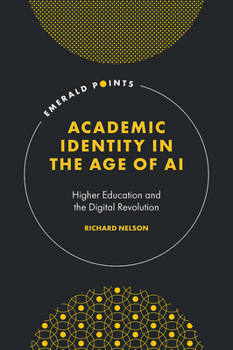 Academic Identity in the Age of AI: Higher Education and the Digital Revolution (Emerald Points)