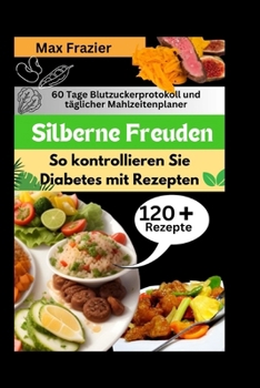 Silberne Freuden: So kontrollieren Sie Diabetes mit Rezepten (German Edition)