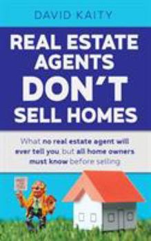 Paperback Real Estate Agents Don't Sell Homes: What no real estate agent will ever tell you, but all home owners must know before selling Book