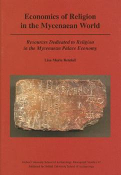 Economics of Religion in the Mycenaean World: Resources Dedicated to Religion in the Mycenaean Palace Economy (Oxford University School of Archaeology ... University School of Archaeology Monograph)