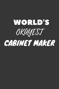 World's Okayest Cabinet Maker Notebook: Lined Journal, 120 Pages, 6 x 9, Funny Dream Job, Starting New Career Gag Gift Journal Matte Finish
