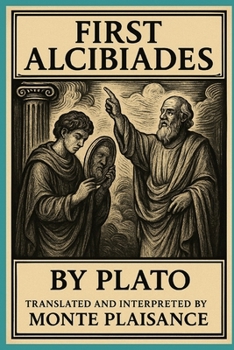 Plato's First Alcibiades: The Pursuit of Self-Knowledge and the Foundations of True Leadership (Thessalian Zelator Seminary Series)