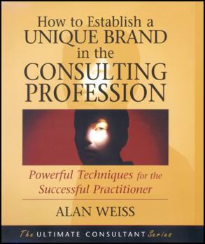 Paperback How to Establish a Unique Brand in the Consulting Profession: Powerful Techniques for the Successful Practitioner Book