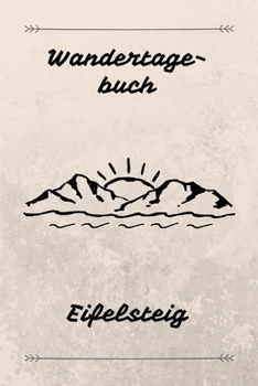 Wandertagebuch Eifelsteig: Das beste Notizbuch für deine Wandertour auf dem Eifelsteig | Etappen, Zeiten, Unterkünfte und vieles mehr notieren | Ideal ... A5 (6x9") | 100 Seiten (German Edition)