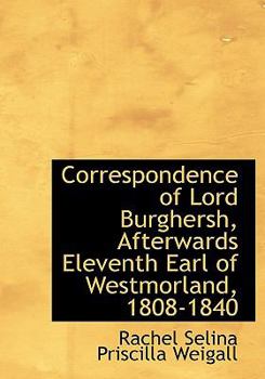 Correspondence of Lord Burghersh, Afterwards Eleventh Earl of Westmorland, 1808-1840