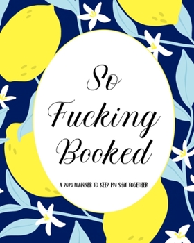 Paperback So Fucking Booked A 2020 Planner to Keep My Shit Together: Funny Cuss Word Planner - 2020 Monthly & Weekly Sweary Planner - Swearing Gift for Women wh Book