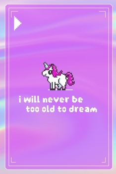 I Will never Be To Old To Dream: All Purpose 6x9 Blank Lined Notebook Journal Way Better Than A Card Trendy Unique Gift Pink Texture 8bit