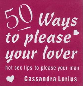 Hardcover 50 Ways to Please Your Lover: Hot Sex Tips to Please Your Man Book