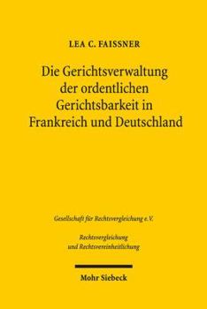 Hardcover Die Gerichtsverwaltung Der Ordentlichen Gerichtsbarkeit in Frankreich Und Deutschland: Ein Rechtsvergleich [German] Book