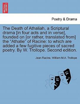 Paperback The Death of Athaliah, a Scriptural Drama [In Four Acts and in Verse], Founded on [Or Rather, Translated From] the Athalie of Racine: To Which Are Add Book