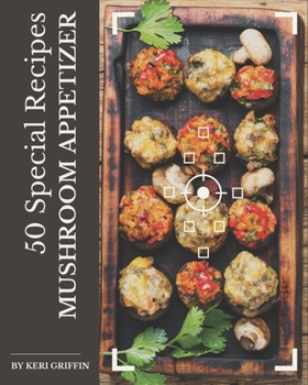Paperback 50 Special Mushroom Appetizer Recipes: The Best Mushroom Appetizer Cookbook on Earth Book