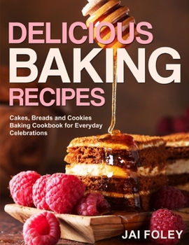 Paperback Delicious Baking Recipes: Cakes, Breads and Cookies Baking Cookbook for Everyday Celebrations Book