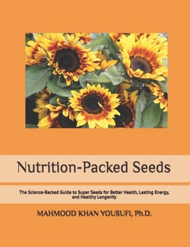 Nutrition-Packed Seeds: The Science-Backed Guide to Super Seeds for Better Health, Lasting Energy, and Healthy Longevity