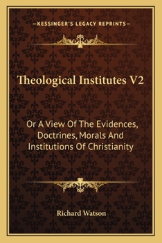 Paperback Theological Institutes V2: Or A View Of The Evidences, Doctrines, Morals And Institutions Of Christianity Book