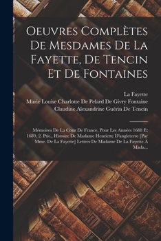 Paperback Oeuvres Complètes De Mesdames De La Fayette, De Tencin Et De Fontaines: Mémoires De La Cour De France, Pour Les Années 1688 Et 1689, 2. Ptie., Histoir [French] Book