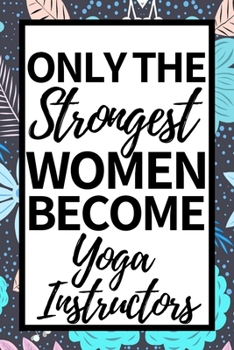 Paperback Only The Strongest Women Become Yoga Instructors: Funny Yoga Instructor Notebook/Journal (6" X 9") Gift For Christmas Or Birthday Book