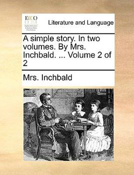 Paperback A Simple Story. in Two Volumes. by Mrs. Inchbald. ... Volume 2 of 2 Book