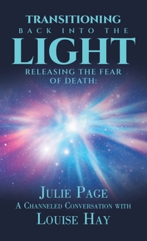 Hardcover Transitioning Back into the Light: Releasing the Fear of Death: A Channeled Conversation with Louise Hay Book