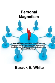 Paperback Personal Magnetism: Exploit a Magnetic Charisma for Building Your Social Circles. A Path to Improve Communication Skills and Emotional Agi Book