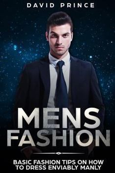 Paperback Mens Fashion: Basic Fashion Tips on How to Dress Enviably Manly Book