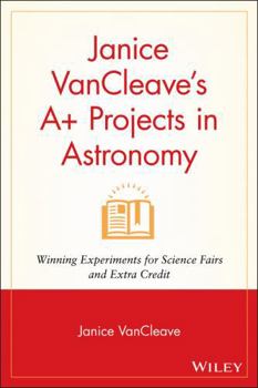 Hardcover Janice VanCleave's A+ Projects in Astronomy: Winning Experiments for Science Fairs and Extra Credit Book