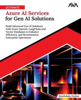 Ultimate Azure AI Services for Gen AI Solutions: Build Advanced Gen AI Solutions with Azure OpenAI, LangChain and Vector Databases to Enhance ... Enterprise Operations (English Edition)