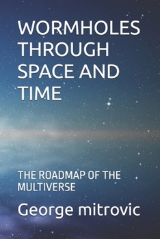 Paperback Wormholes Through Space and Time: The Roadmap of the Multiverse Book