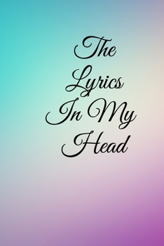 The Lyrics in My Head: Lined Notebook / Journal Gift, 100 Pages, 6x9, Soft Cover, Matte Finish Inspirational Quotes Journal, Notebook, Diary, Composition Book