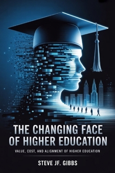 The Changing Face of Higher Education: Value, Cost, and Alignment of Higher Education