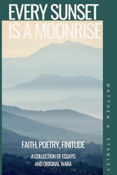 Paperback Every Sunset is a Moonrise: Faith, Poetry, Finitude Book