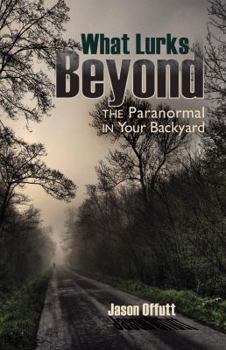 Paperback What Lurks Beyond: The Paranormal in Your Backyard Book