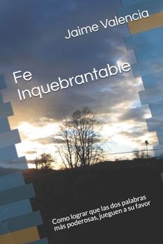 Paperback Fe Inquebrantable: Como lograr que las dos palabras más poderosas, jueguen a su favor [Spanish] Book