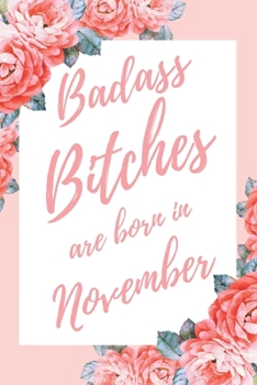 Paperback Badass Bitches Are Born In November: 6x9" Dot Bullet Floral Pattern Notebook/Journal Birthday Gift Idea For Women, Gag Bday Gifts Book