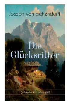 Paperback Die Glücksritter (Klassiker der Romantik): Die Geschichte eines einzigartigen Wanderers [German] Book