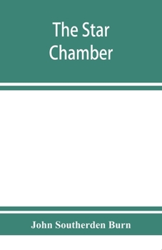 The Star Chamber: Notices of the Court and Its Proceedings