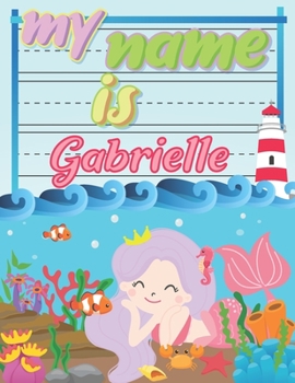 Paperback My Name is Gabrielle: Personalized Primary Tracing Book / Learning How to Write Their Name / Practice Paper Designed for Kids in Preschool a Book