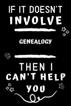 If It Doesn't Involve Genealogy Then I Can't Help You: Perfect Genealogy Gift | Blank Lined Notebook Journal | 120 Pages 6 x 9 Format | Office Gag Humour and Banter