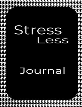 Stress Less Journal: Personal Self-Care Notebook For Your Mental Health & Gratitude