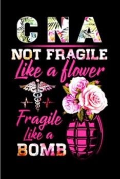 Paperback CNA not fragile like a flower fragile like a bomb: CNA Notebook journal Diary Cute funny humorous blank lined notebook Gift for student school college Book