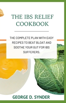 Paperback The Ibs Relief Cookbook: The Complete Plan with Easy Recipes to beat Bloat and Soothe Your Gut for IBS Sufferers. Book