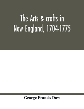 Paperback The arts & crafts in New England, 1704-1775; gleanings from Boston newspapers relating to painting, engraving, silversmiths, pewterers, clockmakers, f Book